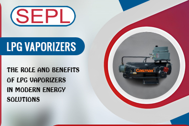 The Role and Benefits of LPG Vaporizers in Modern Energy Solutions