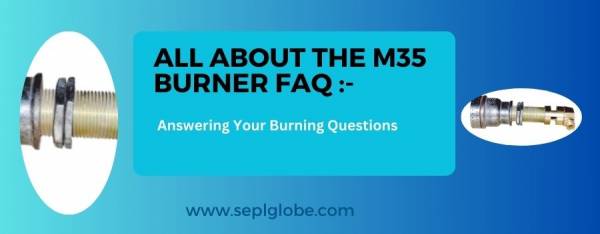 All About The M35 Burner FAQ - Answering Your Burning Questions