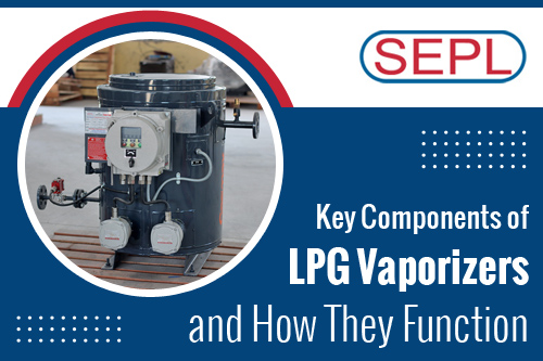 Key Components of LPG Vaporizers and How They Function