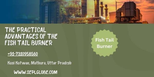 The Practical Advantages of the Fish Tail Burner