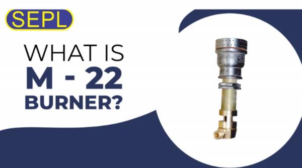 What Is M-22 Gas Burners